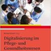 Digitalisierung im Pflege- und Gesundheitswesen: Grundlagen, Erfahrungen und Praxisbeispiele (PDF)