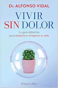 Vivir sin dolor (Live without Pain – Spanish Edition): La guía definitiva para aliviarlo y recuperar tu vida (The definitive guide to relieve it and recover your life) (EPUB)