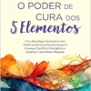 O poder de cura dos 5 elementos. Uma abordagem inovadora dos sistemas de cura ancestrais para alcancar equilibrio energetico e libertar o seu poder pessoal (Em Portugues do Brasil) (EPUB)