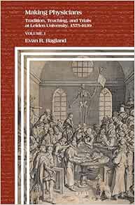 Making Physicians: Tradition, Teaching, and Trials at Leiden University, 1575-1639 (1) (Clio Medica, 106) (PDF)