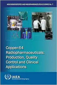 Copper-64 Radiopharmaceuticals: Production, Quality Control and Clinical Applications: IAEA Radioisotopes and Radiopharmaceuticals Series No. 7 (Iaea Radioisotopes and Radiopharmaceuticals, 7) (EPUB)