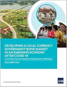 Developing a Local Currency Government Bond Market in an Emerging Economy After COVID-19: Case for the Lao People’s Democratic Republic (EPUB)