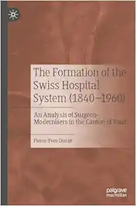 The Formation of the Swiss Hospital System (1840–1960): An Analysis of Surgeon-Modernisers in the Canton of Vaud (EPUB)
