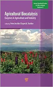 Agricultural Biocatalysis: Enzymes in Agriculture and Industry (Jenny Stanford on Biocatalysis, 9) (PDF)
