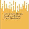 Time-Delayed Linear Quadratic Optimal Control Problems (SpringerBriefs on PDEs and Data Science) (EPUB)