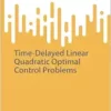 Time-Delayed Linear Quadratic Optimal Control Problems (SpringerBriefs on PDEs and Data Science) (PDF)