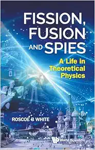 Fission, Fusion and Spies: A Life in Theoretical Physics (PDF)