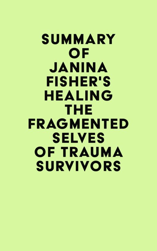 Summary of Janina Fisher’s Healing the Fragmented Selves of Trauma Survivors (EPUB)