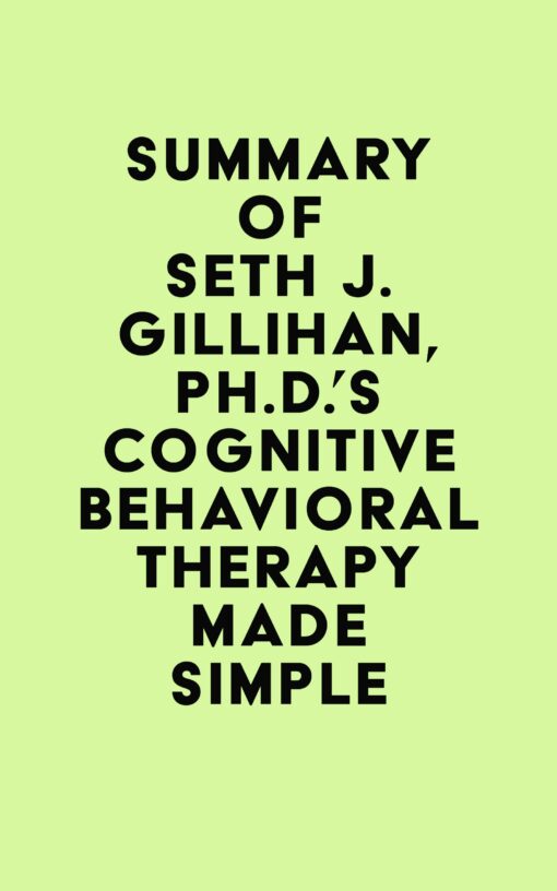 Summary of Seth J. Gillihan, Ph.D.’s Cognitive Behavioral Therapy Made Simple (EPUB)