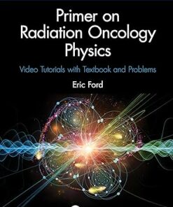 Primer on Radiation Oncology Physics: Video Tutorials with Textbook and Problems second Edition